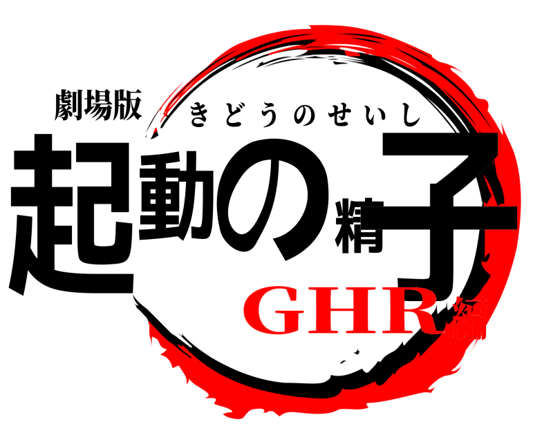 劇場版 起動の精子 きどうのせいし GHR編