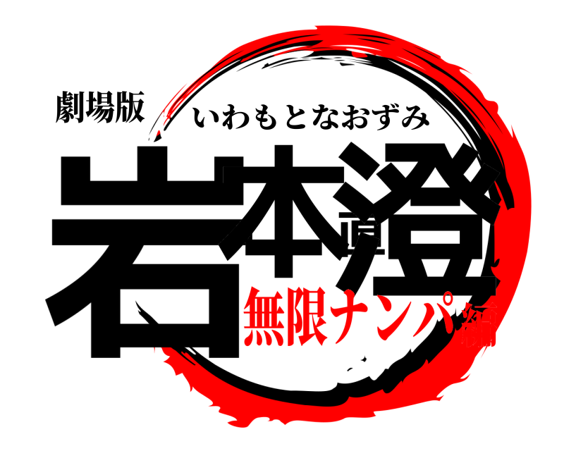 劇場版 岩本直澄 いわもとなおずみ 無限ナンパ編