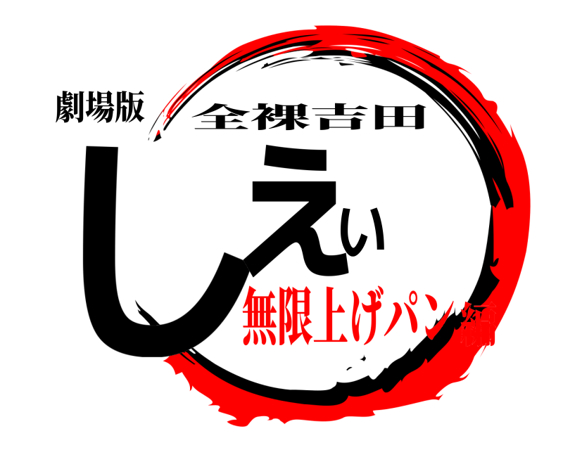 劇場版 しぇい 全裸吉田 無限上げパン編