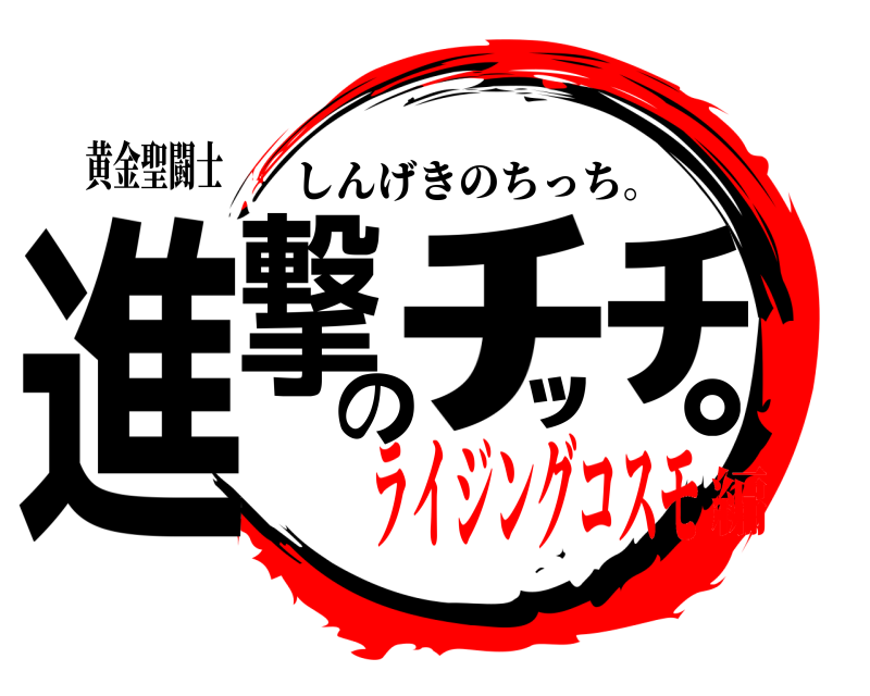 黄金聖闘士 進撃のﾁｯﾁ｡ しんげきのちっち。 ライジングコスモ編