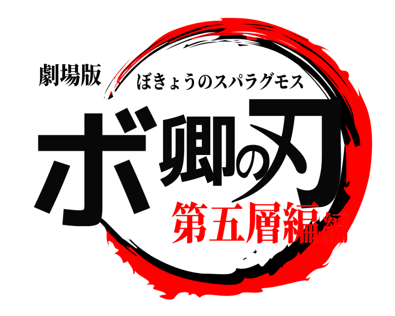 劇場版 ボ卿の刃 ぼきょうのスパラグモス 第五層編編