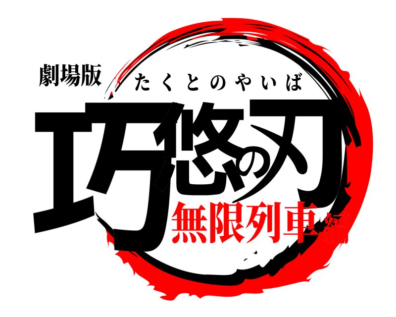 劇場版 巧悠の刃 たくとのやいば 無限列車編