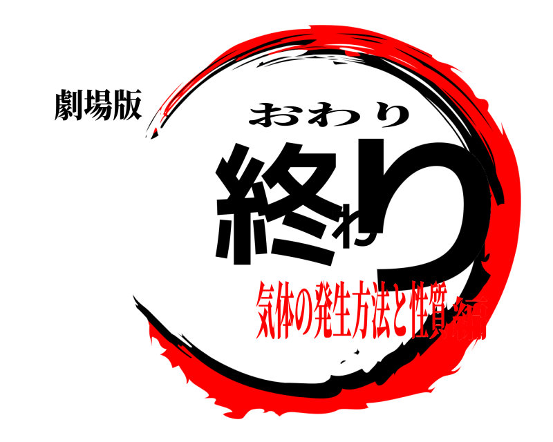 劇場版 終わり おわり 気体の発生方法と性質編