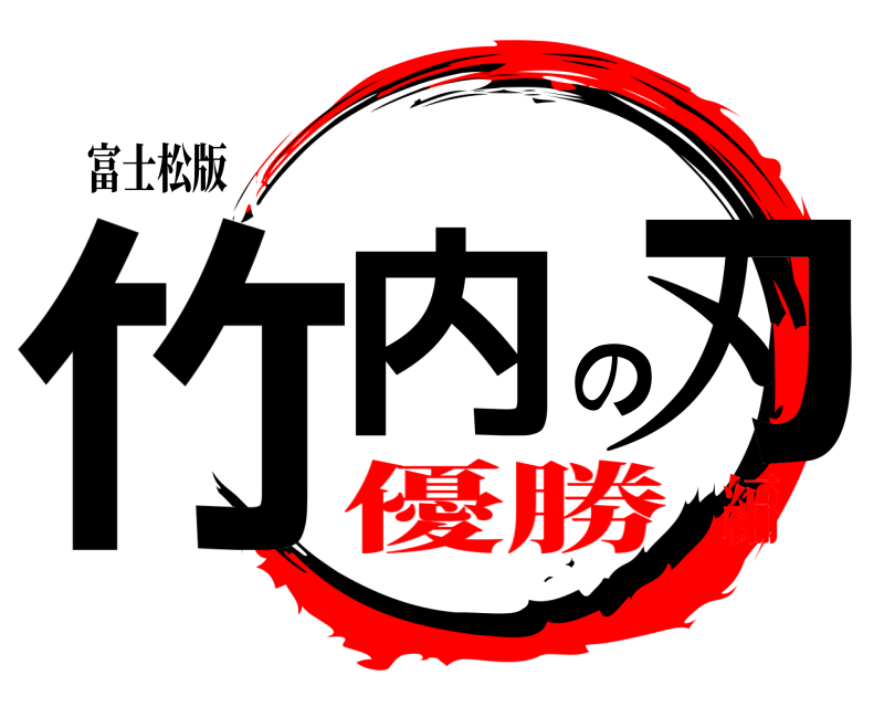 富士松版 竹内の刃  優勝編