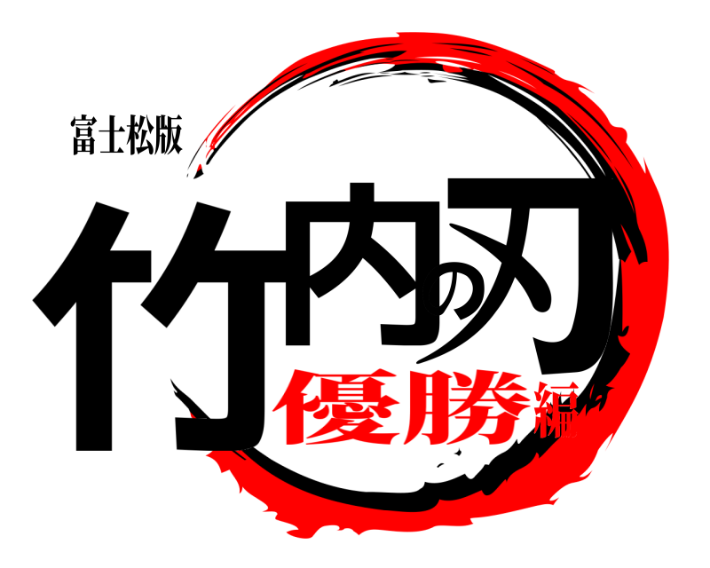 富士松版 竹内の刃  優勝編