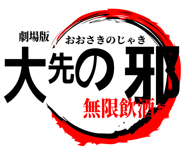 劇場版 大先の 邪 おおさきのじゃき 無限飲酒編