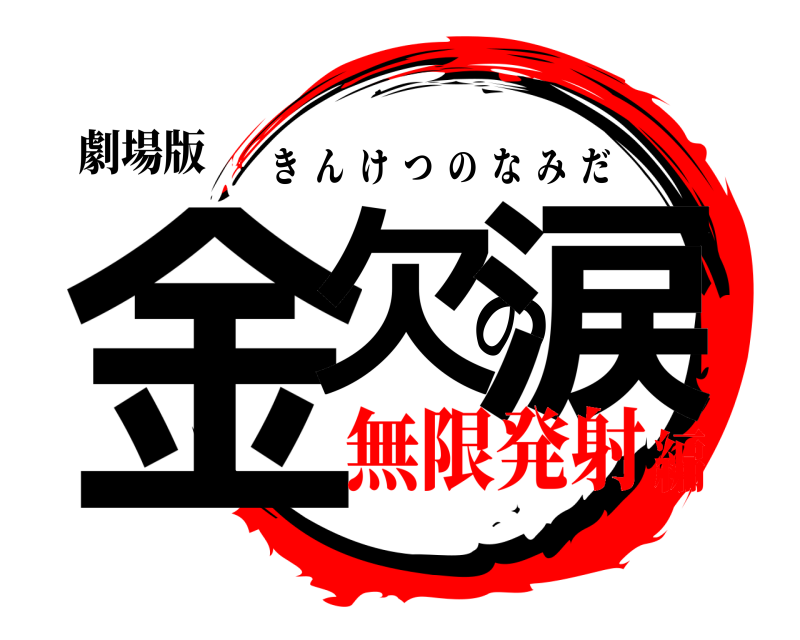 劇場版 金欠の涙 きんけつのなみだ 無限発射編