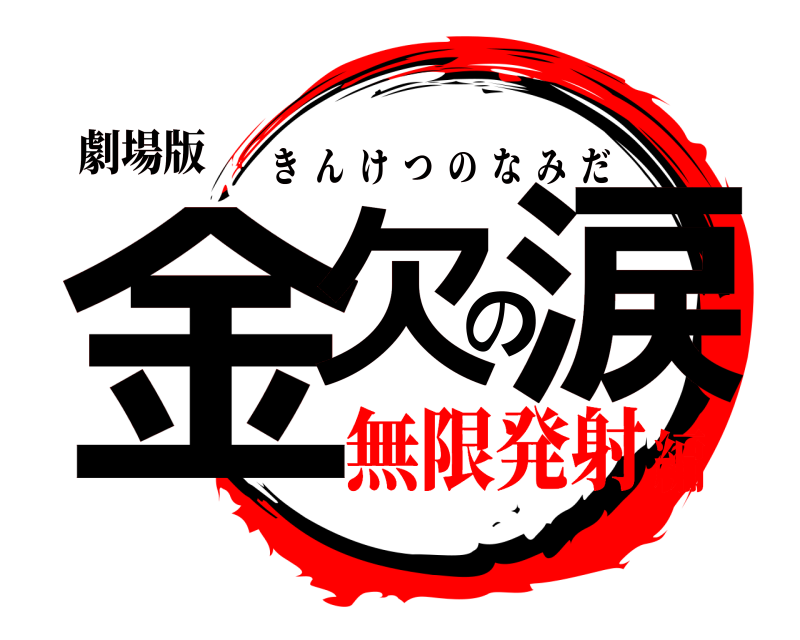 劇場版 金欠の涙 きんけつのなみだ 無限発射編