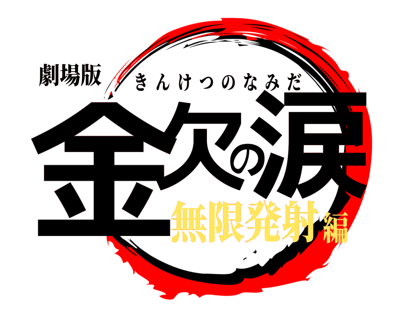 劇場版 金欠の涙 きんけつのなみだ 無限発射編