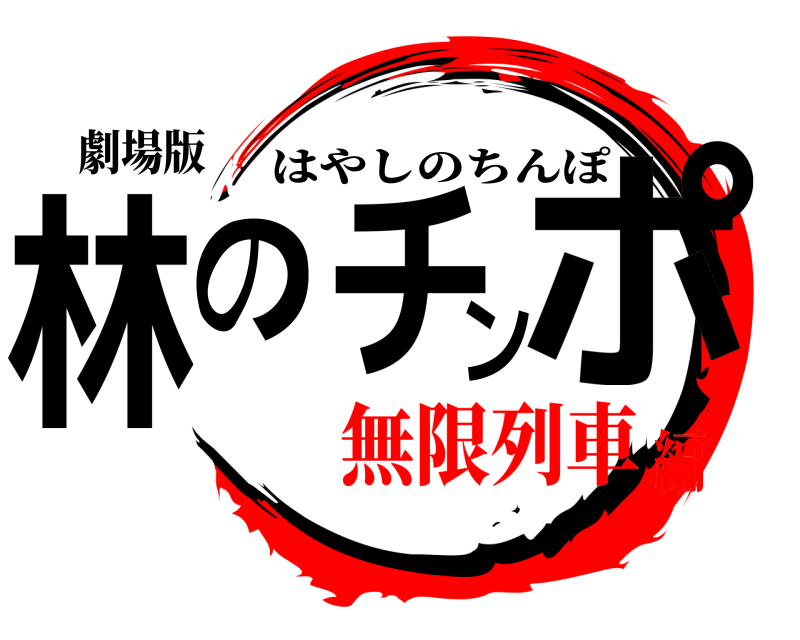 劇場版 林のチンポ はやしのちんぽ 無限列車編