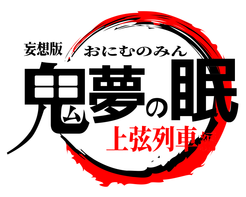 妄想版 鬼夢の眠 おにむのみん 上弦列車編