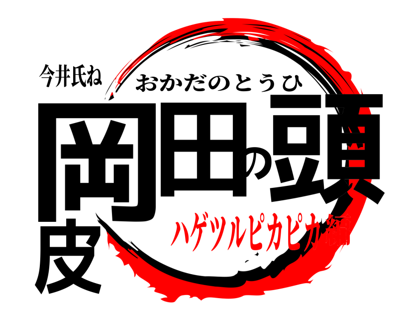 今井氏ね 岡田の頭皮 おかだのとうひ ハゲツルピカピカ編