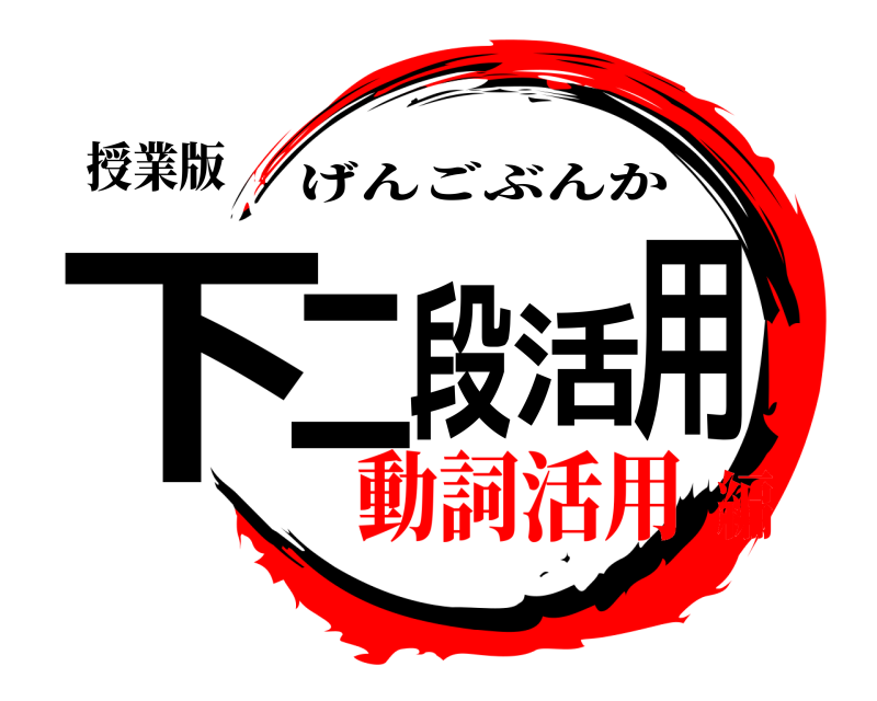 授業版 下二段活用 げんごぶんか 動詞活用編