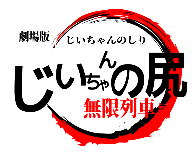 劇場版 じいちゃんの尻 じいちゃんのしり 無限列車編