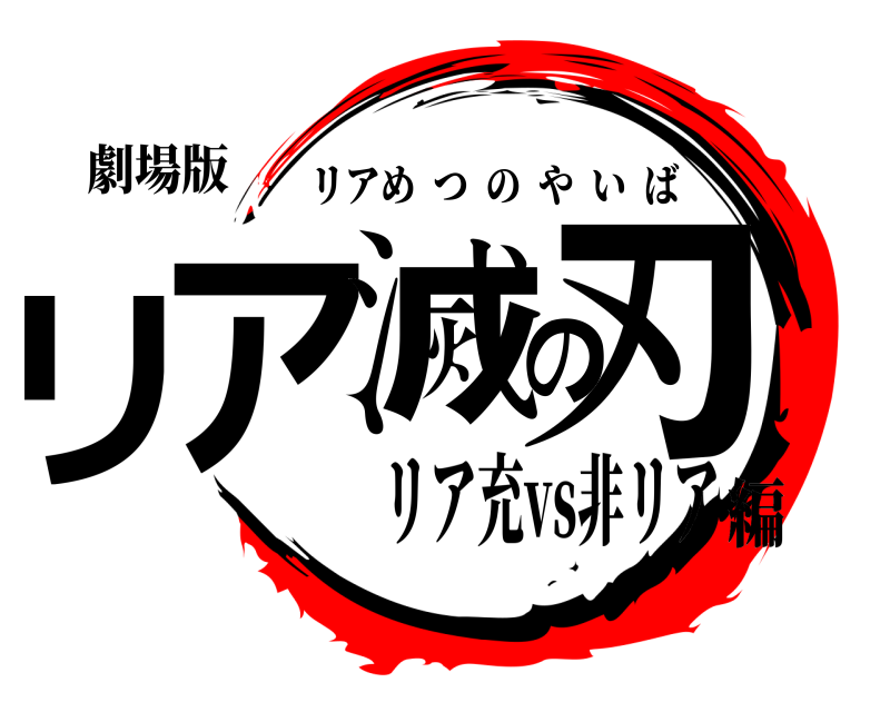 劇場版 リア滅の刃 リアめつのやいば リア充vs非リア編