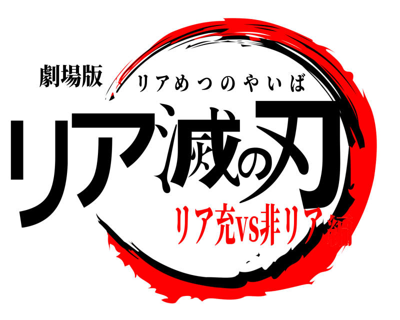 劇場版 リア滅の刃 リアめつのやいば リア充vs非リア編