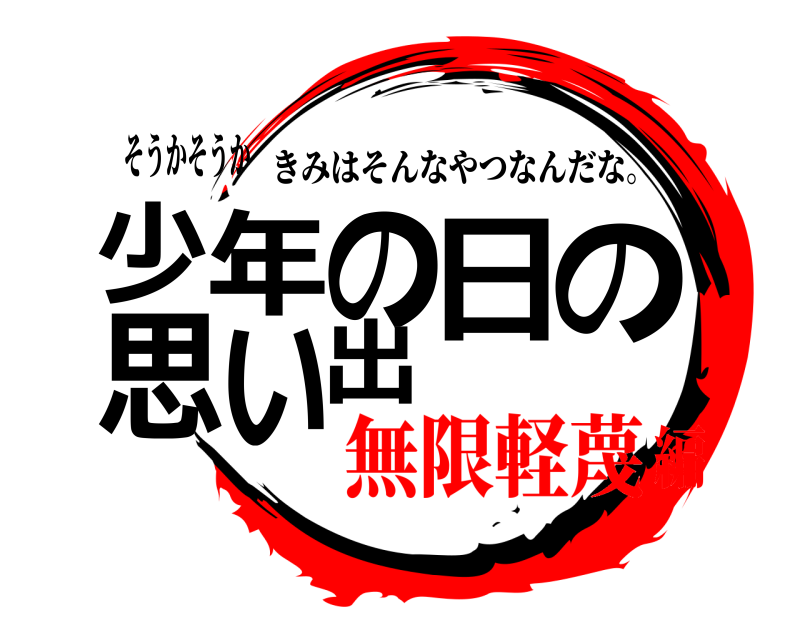 そうかそうか 少年の日の思い出 きみはそんなやつなんだな。 無限軽蔑編