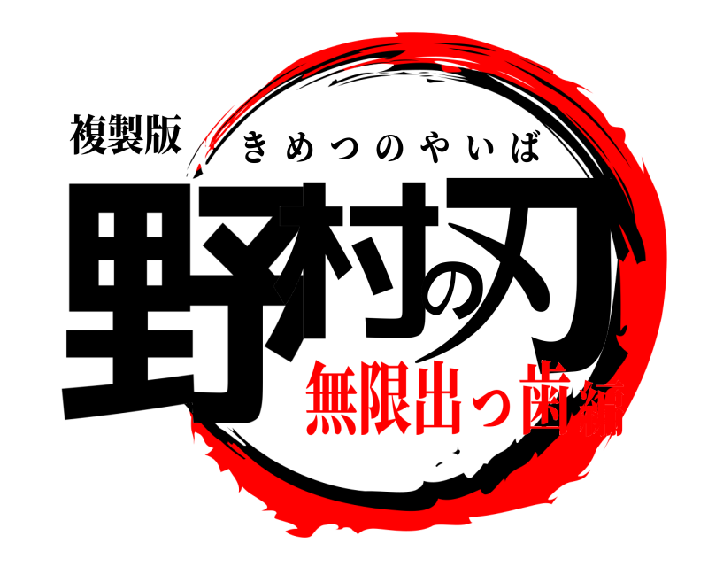 複製版 野村の刃 きめつのやいば 無限出っ歯編