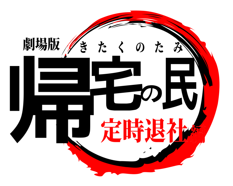 劇場版 帰宅の民 きたくのたみ 定時退社編