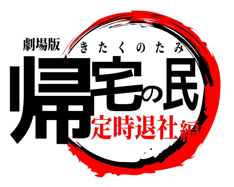 劇場版 帰宅の民 きたくのたみ 定時退社編