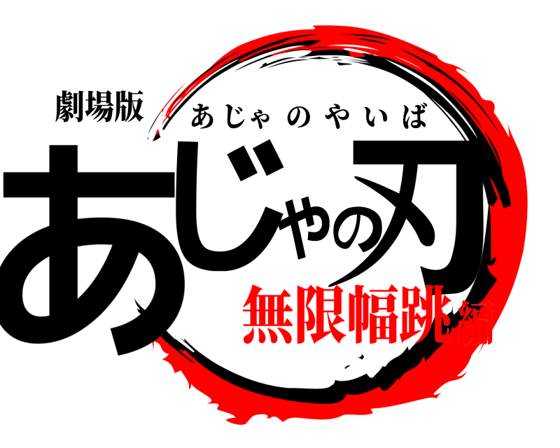 劇場版 あじの刃や あじゃのやいば 無限幅跳編