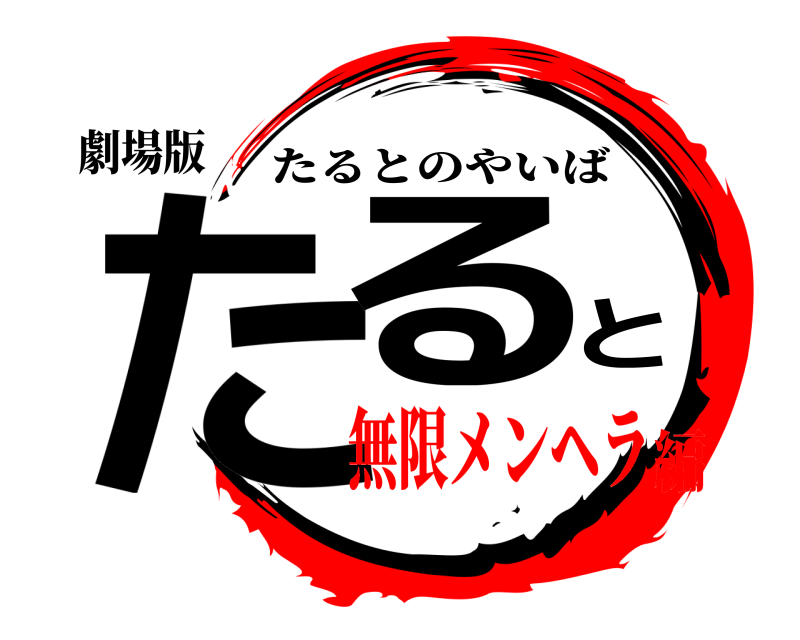 劇場版 たると たるとのやいば 無限メンヘラ編