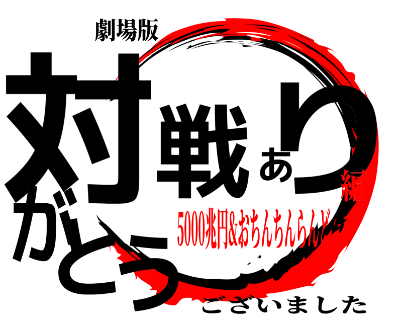 劇場版 対戦ありがとう ございました 5000兆円&おちんちんらんど編