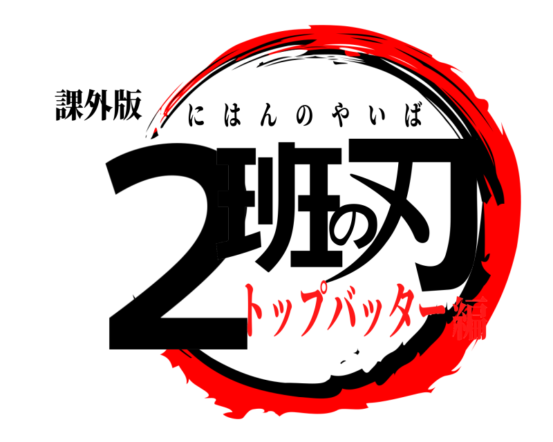 課外版 ２班の刃 にはんのやいば トップバッター編