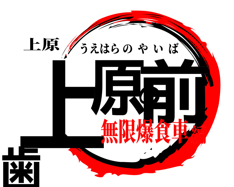 上原 上原の前歯 うえはらのやいば 無限爆食車編