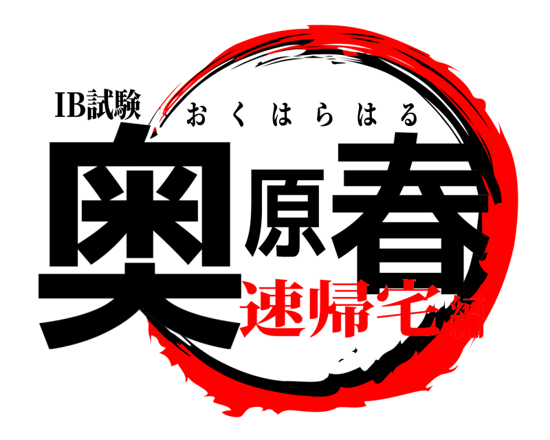 IB試験 奥原春 おくはらはる 速帰宅編