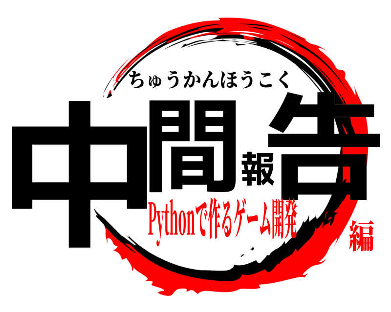  中間報告 ちゅうかんほうこく Pythonで作るゲーム開発編