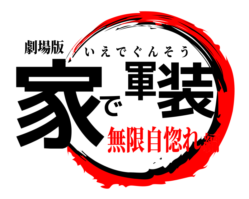 劇場版 家で軍装 いえでぐんそう 無限自惚れ編