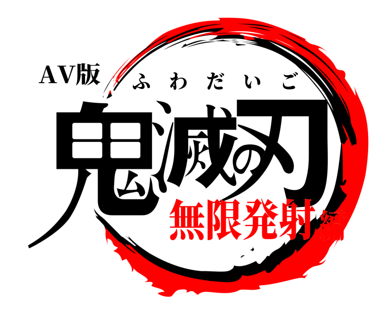 AV版 鬼滅の刃 ふわだいご 無限発射編