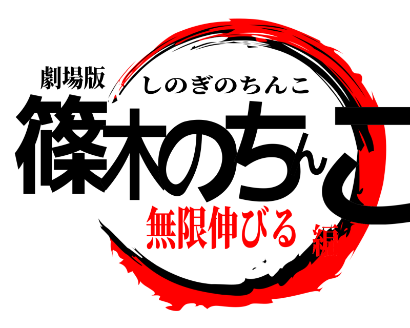 劇場版 篠木のちんこ しのぎのちんこ 無限伸びる編