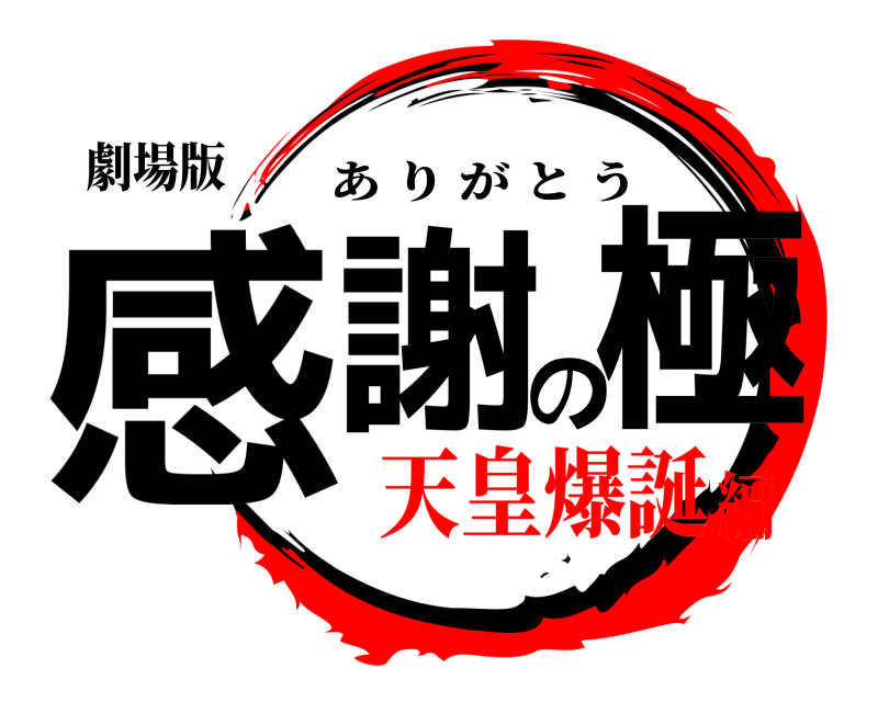 劇場版 感謝の極 ありがとう 天皇爆誕編