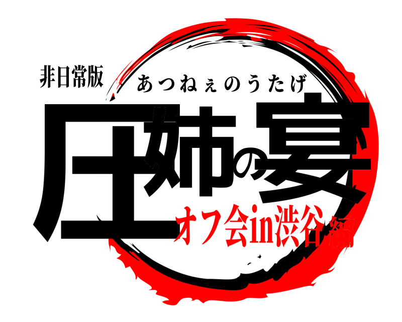 非日常版 圧姉の宴 あつねぇのうたげ オフ会㏌渋谷編