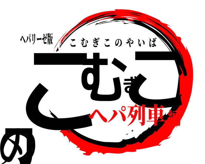 ヘパリーゼ版 こむぎこの刃 こむぎこのやいば へパ列車編