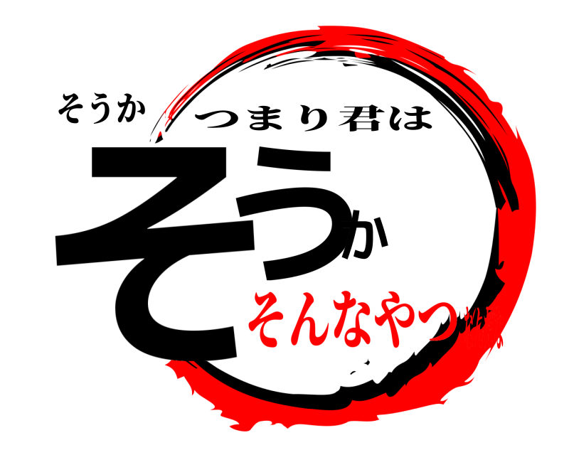 そうか そうか つまり君は そんなやつなんだな