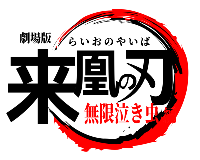 劇場版 来凰の刃 らいおのやいば 無限泣き虫編