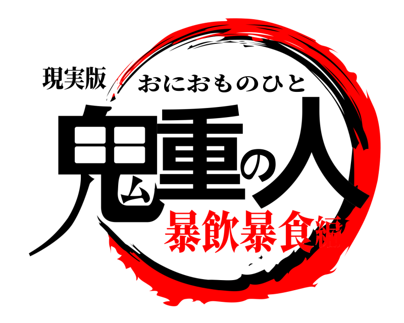 現実版 鬼重の人 おにおものひと 暴飲暴食編