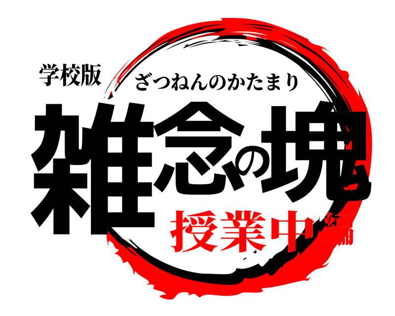 学校版 雑念の塊 ざつねんのかたまり 授業中編