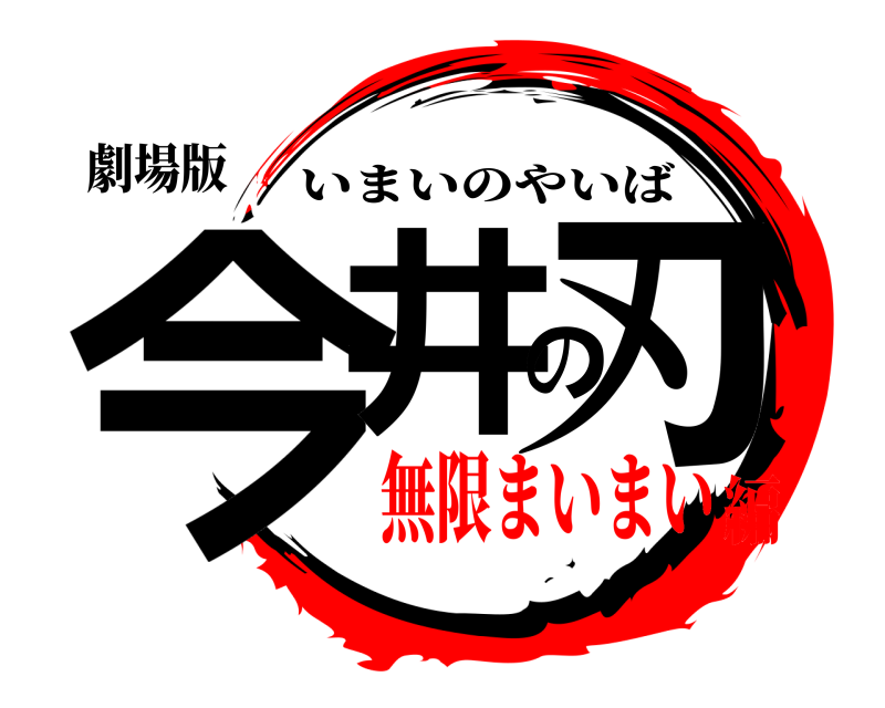 劇場版 今井の刃 いまいのやいば 無限まいまい編