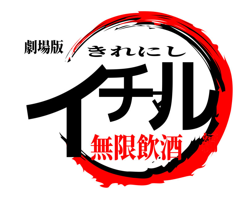 劇場版 イチマル きれにし 無限飲酒編