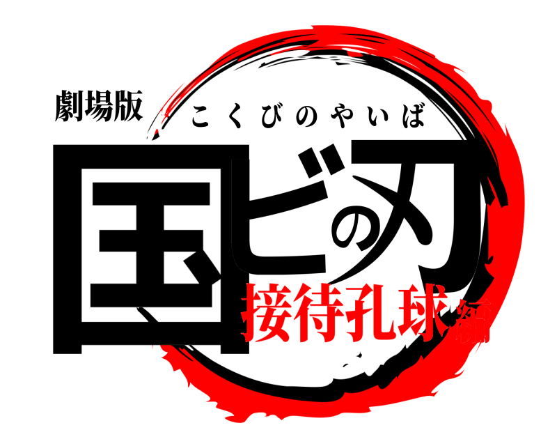 劇場版 国ビの刃 こくびのやいば 接待孔球編