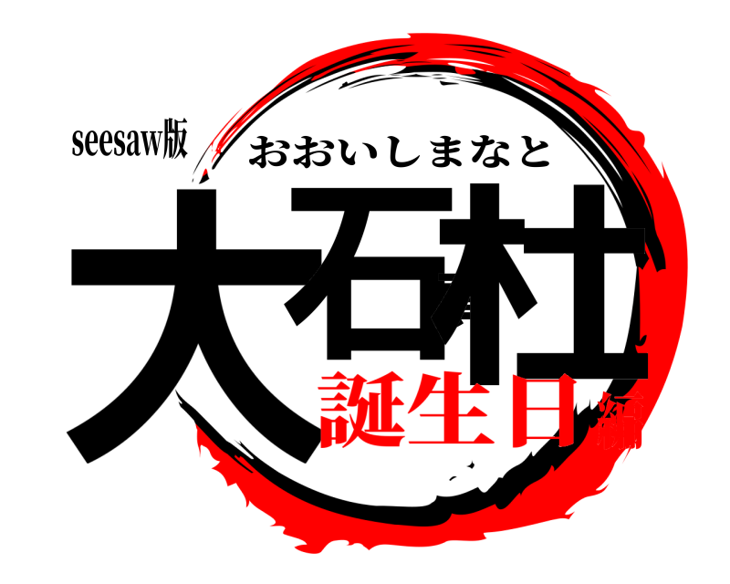 seesaw版 大石真杜 おおいしまなと 誕生日編