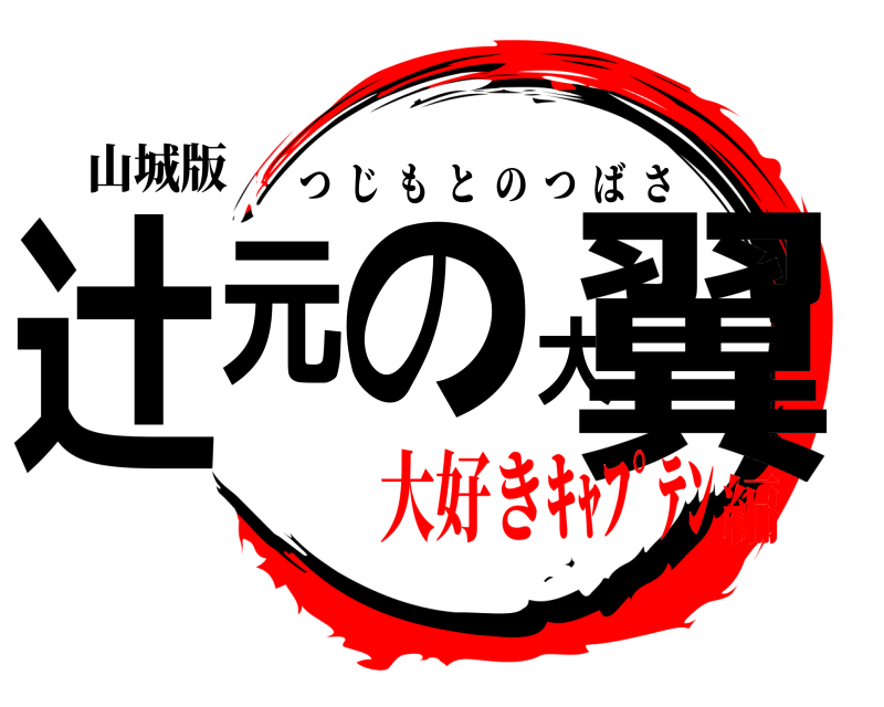 山城版 辻元の大翼 つじもとのつばさ 大好きｷｬﾌﾟﾃﾝ編