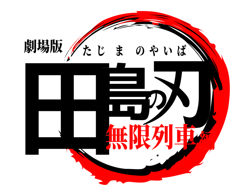 劇場版 田島の刃 たじまのやいば 無限列車編