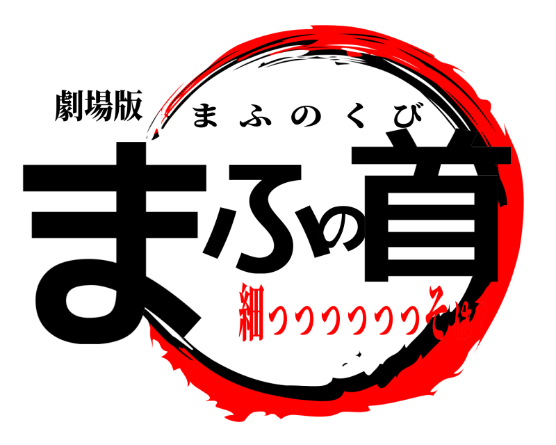 劇場版 まふの首 まふのくび 細っっっっっっそは？