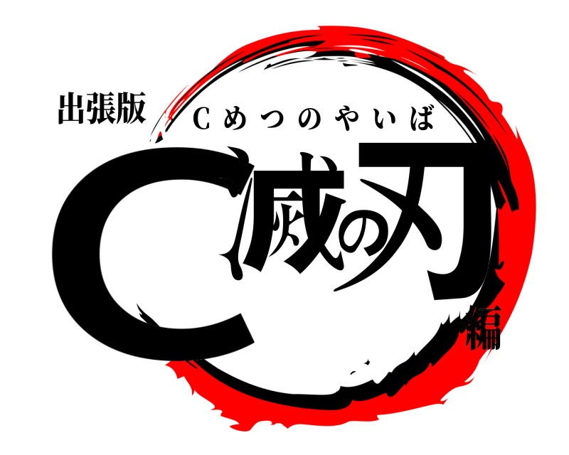 出張版 C滅の刃 C  めつのやいば 編