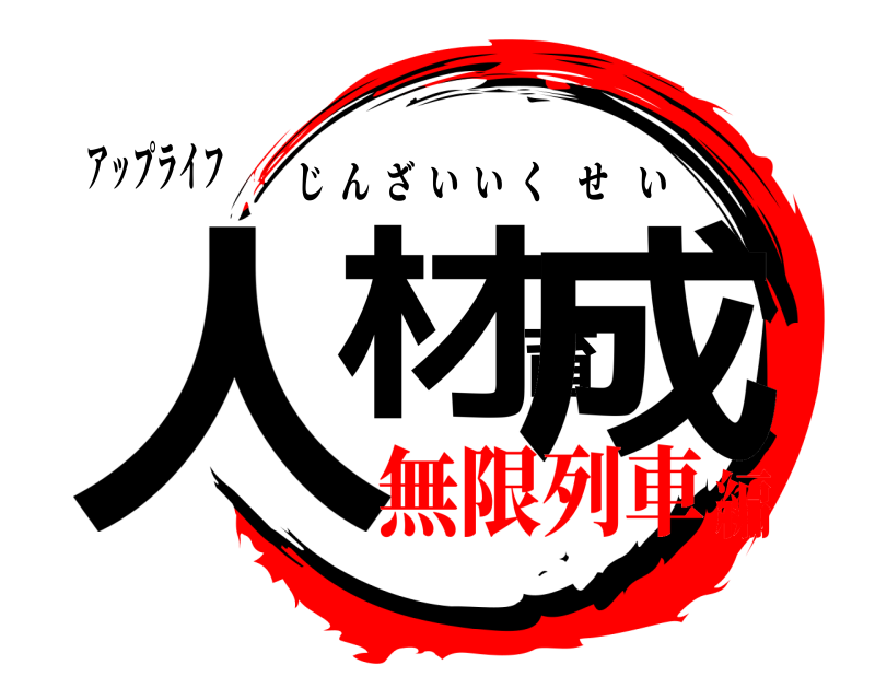 アップライフ 人材育成 じんざいいくせい 無限列車編